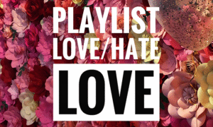 February Playlist: Love/Hate Love