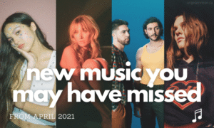 New Music You May Have Missed from April 2021